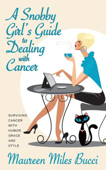 A Snobby Girl's Guide to Dealing with Cancer: Surviving Cancer with Humor, Grace and Style
