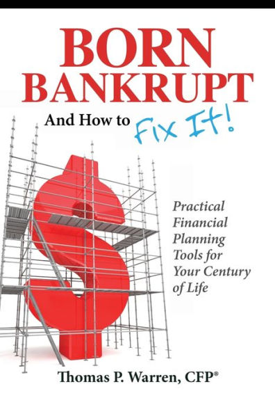 Born Bankrupt And How to Fix it! Practical Financial Planning Tools for Your Century of Life