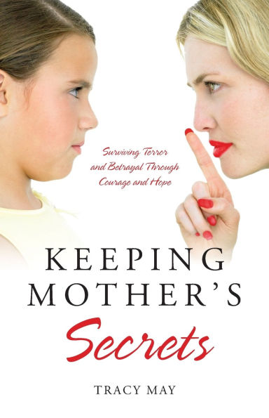 Keeping Mother's Secrets: Surviving Terror and Betrayal Through Courage Hope