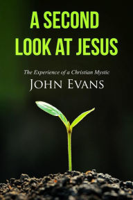 Title: A Second Look at Jesus: The Perspective of Experience, Author: John Evans