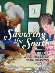 Title: Savoring the South: Memories of Edna Lewis, the Grande Dame of Southern Cooking, Author: Angela Mulloy