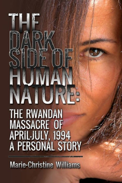 The Dark Side of Human Nature: Rwandan Massacre April-July, 1994 A Personal Story