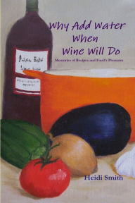 Title: Why Add Water When Wine Will Do, Author: Heidi Smith