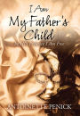 I Am My Father's Child: In HIS Presence I Am Free