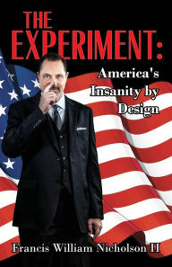 Title: The Experiment: America's Insanity by Design, Author: Francis William Nicholson II