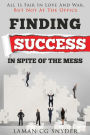 Finding Success In Spite Of The Mess: All Is Fair In Love And War, But Not At The Office