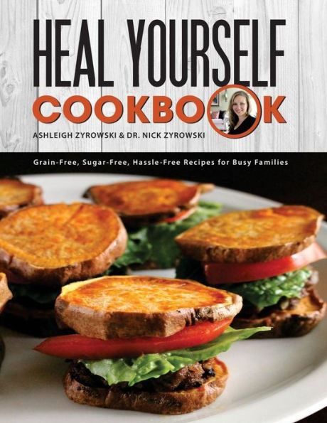 Heal Yourself Cookbook: Grain Free, Sugar Free, Hassle Free Recipes for Busy Families