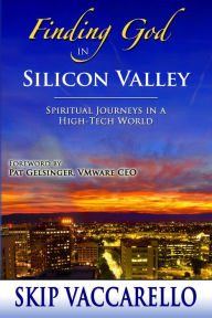 Title: Finding God in Silicon Valley: Spiritual Journeys in a High-Tech World, Author: Skip Vaccarello