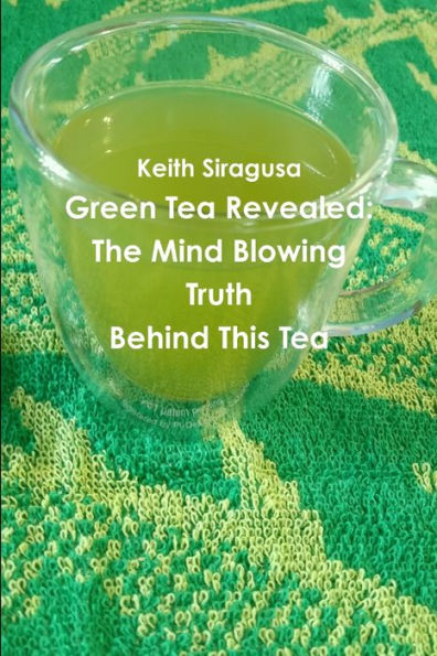 Green Tea Revealed: The Mind Blowing Truth Behind This Tea