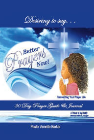 Title: Better Prayers Now: Reinventing Your Prayer Life, Author: Annette Barker
