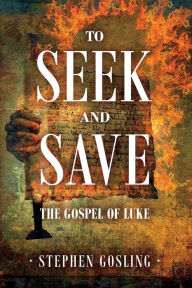 Title: To Seek and Save: The Gospel of Luke, Author: Stephen Gosling