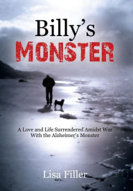Title: Billy's Monster: A Love and Life Surrendered Amidst War with the Alzheimer's Monster, Author: Lisa Filler