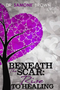 Title: Beneath the Scar: Rise to Healing, Author: Brown