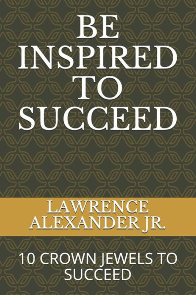 Be Inspired to Succeed: Ten Crown Jewels to Succeed