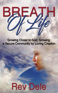 Title: Breath of Lilfe: Growing Closer to God, Growing a Secure Community by Loving Creation, Author: Dele