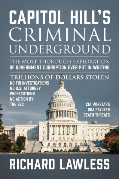 Capitol Hill's Criminal Underground: The Most Thorough Exploration of Government Corruption Ever Put Writing