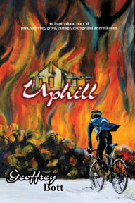 Title: Uphill: An Inspirational Story of Suffering, Greed, Carnage, Immense Courage and Gut-determination, Author: Geoffrey Bott