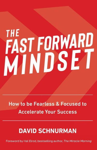 The Fast Forward Mindset: How to Be Fearless & Focused to Accelerate Your Success