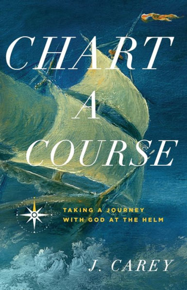 Chart A Course: Taking a Journey With God at the Helm