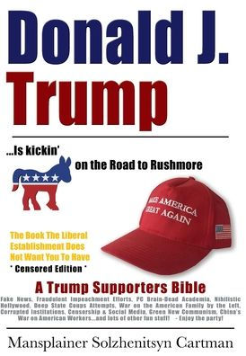 Donald J. Trump is kickin' @## on the Road to Rushmore: A Trump Supporters Bible