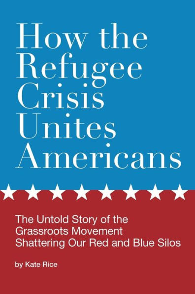 How the Refugee Crisis Unites Americans: Untold Story of Grassroots Movement Shattering Our Red and Blue Silos