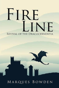 Title: Fire Line Revival of the Dracocernentia, Author: Marques A Bowden