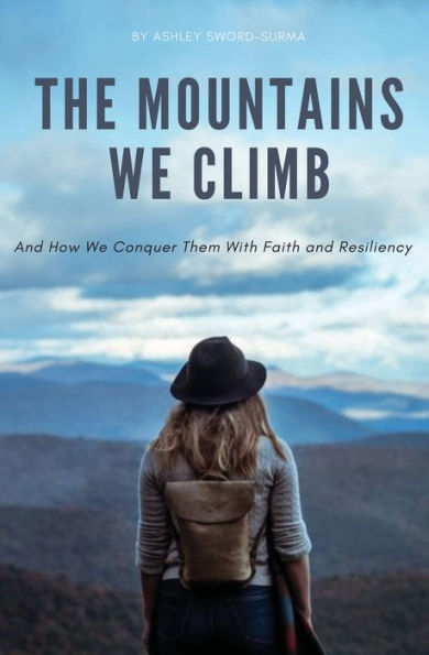 The Mountains We Climb: And How We Conquer Them With Faith and Resiliency