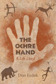 Title: The Ochre Hand - A LIfe Lived, Author: Don Erdek