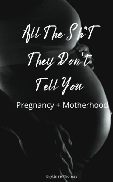 All The Shit They Don't Tell You: Pregnancy and Motherhood