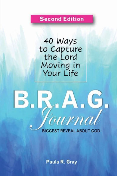 B.R.A.G. Journal: 40 Ways to Capture the Lord Moving in Your Life: