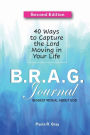 B.R.A.G. Journal: 40 Ways to Capture the Lord Moving in Your Life: