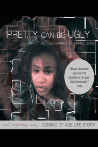 Title: Pretty Can Be Ugly: real, inspiring, raw... COMING OF AGE LIFE STORY, Author: Kimiko Lewis