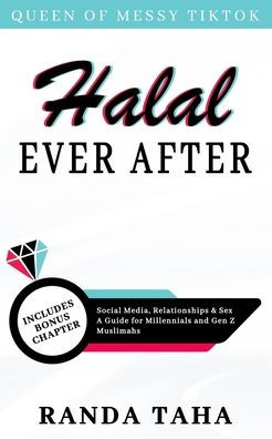 Halal Ever After: Social Media, Relationships and Sex - A Guide for Millennials and Gen Z Muslimahs