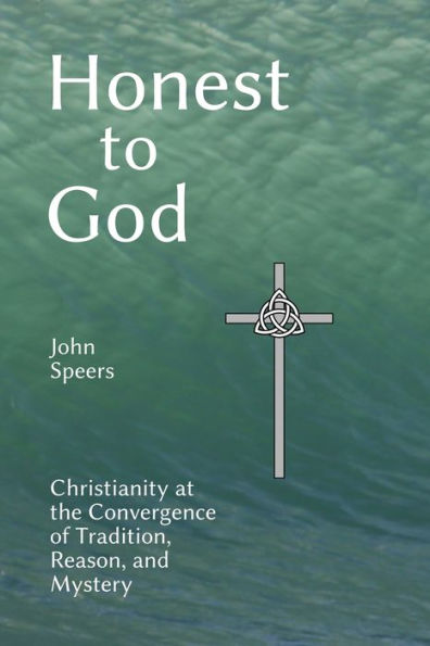 Honest to God: Christianity at the Convergence of Tradition, Reason, and Mystery