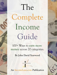 Title: The Complete Income Guide: 100+ Ways to earn more money across 20 categories., Author: John David Yearwood