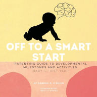 Title: Off To A Smart Start: Parenting Guide to Developmental Milestones And Activities Baby's First Year, Author: Sandra O'Brien