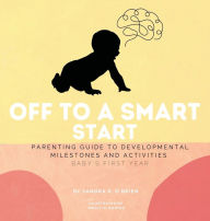 Title: Off To A Smart Start: Parenting Guide to Developmental Milestones And Activities Baby's First Year, Author: Sandra O'Brien