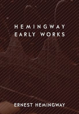 Hemingway: Early Works