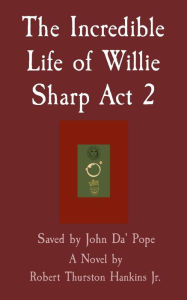 Title: The Incredible Life of Willie Sharp Act 2: Saved by John Da' Pope, Author: Robert Thurston Hankins