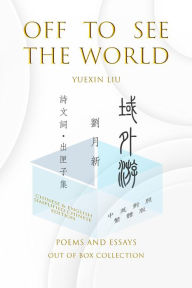 Title: Off To See The World: Poems and Essays - Out of Box Collection TC, Author: Yuexin Liu