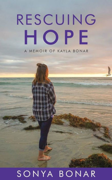 Rescuing Hope: A Memoir of Kayla Bonar by Sonya Bonar, Paperback ...