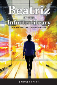 Title: Beatriz In The Infinite Library: An Offworld Adventure, Author: Bridget Smith