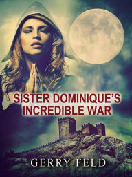 Title: Sr. Dominique's Incredible War, Author: Gerry Feld