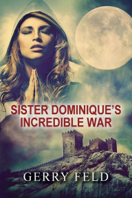 Title: Sr. Dominique's Incredible War, Author: Gerry Feld