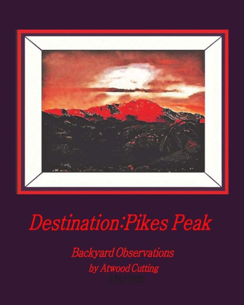 Destination: Pikes Peak: Backyard Observations by Atwood Cutting