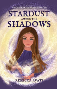 Title: Stardust Among the Shadows: The Magic of the Woods: Book One, Author: Rebecca Avati Yockey