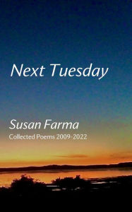 Title: Next Tuesday: Collected Poems 2009-2022, Author: Susan Farma