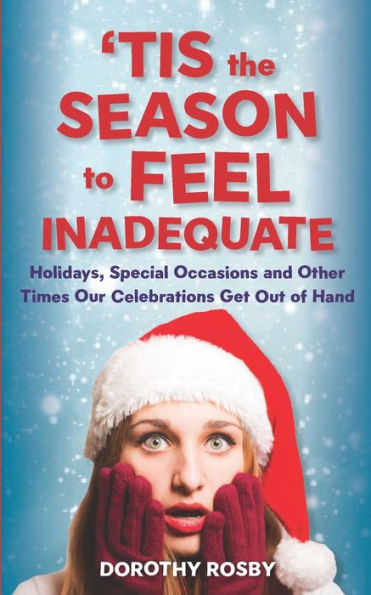 'Tis the Season to Feel Inadequate: Holidays, Special Occasions and Other Times Our Celebrations Get Out of Hand