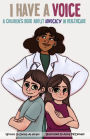 I Have A Voice: A Children's Book About Advocacy in Healthcare