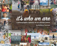 Title: It's Who We Are: A photographic tapestry of our diverse planet, Author: Anthony Timiraos